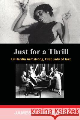 Just For a Thrill: Lil Hardin Armstrong, First Lady of Jazz James L Dickerson 9781941644249