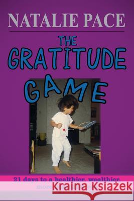 The Gratitude Game: 21 Days to a Healthier, Wealthier, More Beautiful You Natalie Pace 9781941768099 Waterfront Digital Press