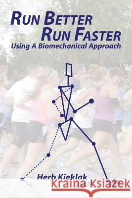 Run Better, Run Faster: Using a Biomechanical Approach Herb Kieklak Miriam Zach Polytekton 9781941892121 Culicidae Press, LLC