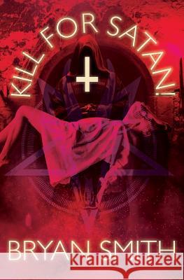 Kill For Satan! Bryan Smith 9781941918357 Grindhouse Press