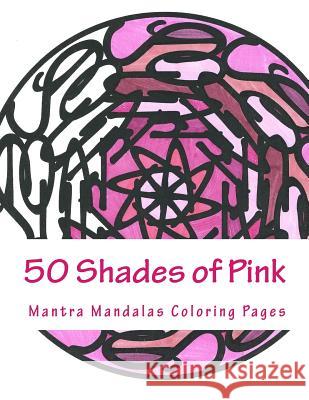 50 Shades of Pink: A Mantra Mandalas Coloring Pages Breast Cancer Survivors Edition Kristin G. Hatch Delaina J. Miller 9781942005100