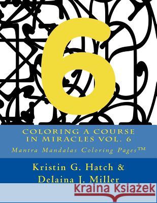 Coloring A Course in Miracles Vol. 6: Mantra Mandalas Coloring Pages(TM) Miller, Delaina J. 9781942005193