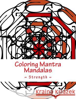 Coloring Mantra Mandalas - Strength Kristin G. Hatch Delaina J. Miller 9781942005216