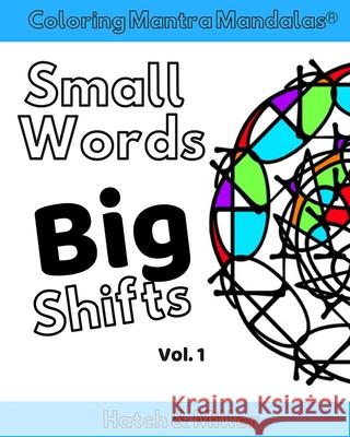 Coloring Mantra Mandalas: Small Words - Big Shifts Vol. 1: Adult Coloring Books that shift your mindset and help you find your balance and melt Delaina J. Miller Kristin G. Hatch 9781942005476