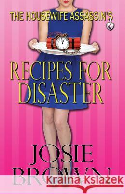 The Housewife Assassin's Recipes for Disaster Josie Brown 9781942052159