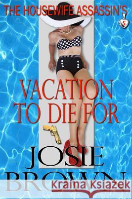 The Housewife Assassin's Vacation to Die For: Book 5 - The Housewife Assassin Mystery Series Brown, Josie 9781942052289