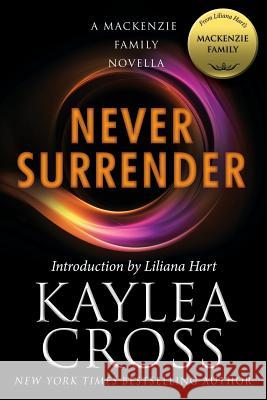 Never Surrender: A MacKenzie Family Novella Kaylea Cross Liliana Hart 9781942299844 Evil Eye Concepts, Incorporated