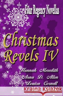 Christmas Revels IV: Four Regency Novellas Hannah Meredith Anna D. Allen Kate Parker 9781942470076