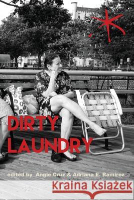 Dirty Laundry: An Aster(ix) Anthology, Fall 2017 Angie Cruz Adriana E. Ramirez 9781942547082