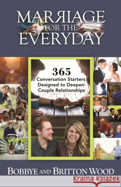 Marriage for the Everyday: 365 Conversation Starters Designed to Deepen Couple Relationships Britton Wood Bobbye Wood 9781942587934
