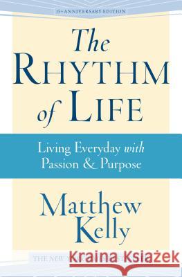 The Rhythm of Life: Living Everyday with Passion & Purpose Kelly Matthew 9781942611370