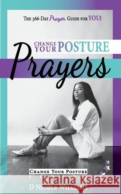 Change Your Posture PRAYERS: Daily Prayers for Women Who Need Change D. Nicole Williams Regina R. Roberts 9781942650447