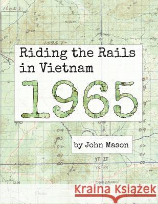 Riding the Rails in Vietnam - 1965 John Mason 9781942695196 John Mason