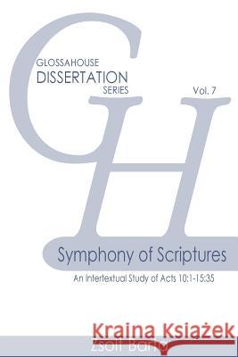 Symphony of Scriptures: An Intertextual Study of Acts 10:1-15:35 Zsolt Barta 9781942697626