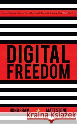 Digital Freedom: How Millions Are Carving Out a Dependable Living Online, and How You Can Too Matt Stone Hung Pham 9781942761792