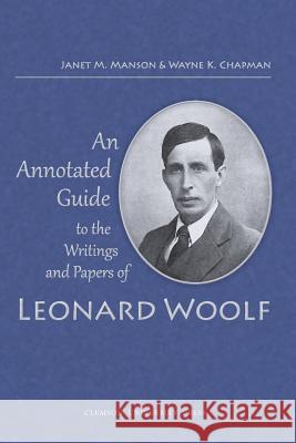 An Annotated Guide to the Writings and Papers of Leonard Woolf Janet M. Manson Wayne K. Chapman 9781942954538
