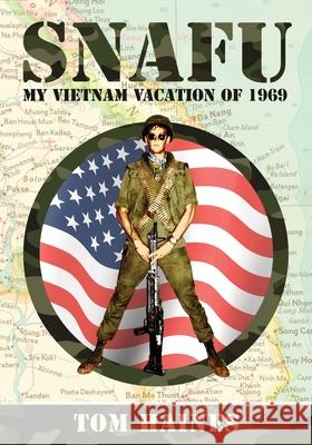 Snafu: My Vietnam Vacation of 1969 Tom Haines 9781943070558