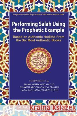 Performing Salah Using the Prophetic Example (Color): Based on Authentic Hadiths From the Six Most Authentic Books Rahman, M. Mushfiqur 9781943108008 Fitrah Press