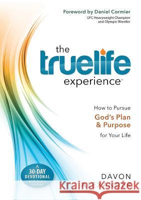 The Truelife Experience: How to Pursue God's Plan and Purpose for Your Life Davon Alexander Daniel Cormier 9781943127979