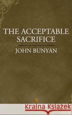 The Acceptable Sacrifice: The Excellency of a Broken Heart John Bunyan 9781943133130
