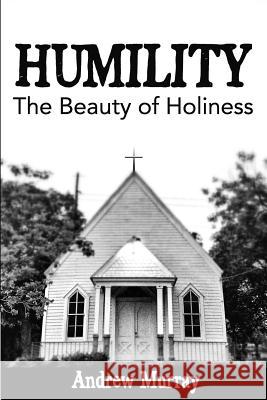 Humility: The Beauty of Holiness Andrew Murray 9781943133369 Gideon House Books
