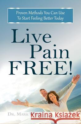 Live Pain Free: Proven Methods You Can Use To Start Feeling Better Today Wiley, Mark V. 9781943155200
