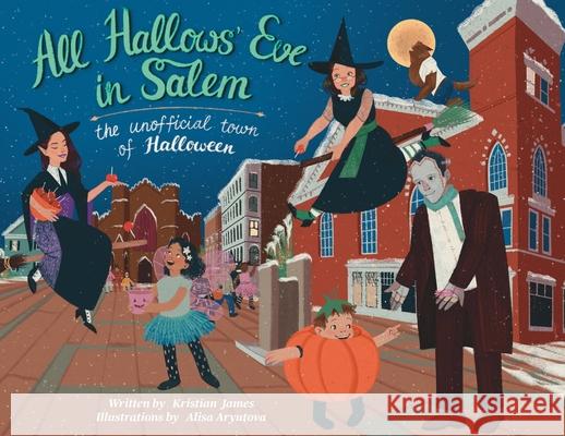 All Hallows' Eve in Salem the Unofficial Town of Halloween Kristian James, Alisa Aryutova 9781943201754 Spooky Ink