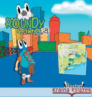 Roundy and Friends: Soccertowns Book 8 - Boston Andres Varela, Carlos Felipe Gonzalez 9781943255054