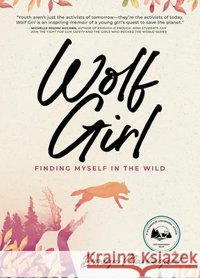 Wolf Girl: Finding Myself in the Wild Doniga Markegard 9781943370184 Propriometrics Press
