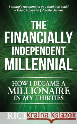 The Financially Independent Millennial: How I Became a Millionaire in My Thirties Alinka Rutkowska Marlayna Glynn Rick Orford 9781943386482 Leaders Press