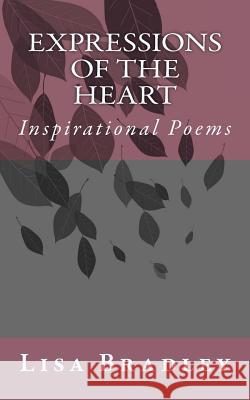 Inspirational Poems: Expressions of the Heart Lisa M. Bradley 9781943409150