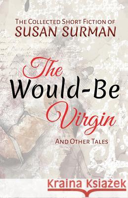 The Would-Be Virgin: And Other Tales Susan Surman 9781943419593