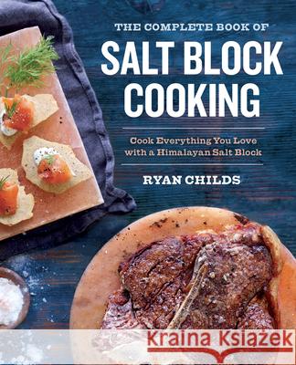 The Complete Book of Salt Block Cooking: Cook Everything You Love with a Himalayan Salt Block Sonoma Press 9781943451180 Sonoma Press