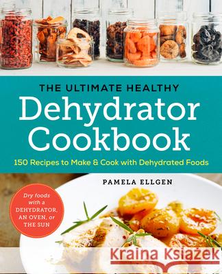 The Ultimate Healthy Dehydrator Cookbook: 150 Recipes to Make and Cook with Dehydrated Foods  9781943451326 Sonoma Press