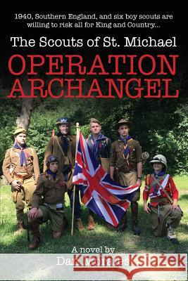 Operation Archangel: 1940, Southern England, and six boy scouts are willing to risk all for King and Country... Morales, Dan 9781943492374 ELM Grove Publishing