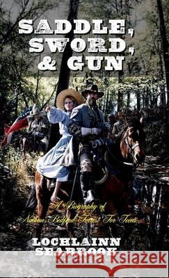 Saddle, Sword, and Gun: A Biography of Nathan Bedford Forrest For Teens Lochlainn Seabrook 9781943737284 Sea Raven Press