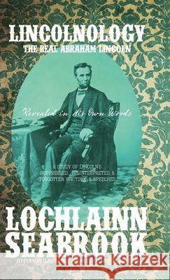 Lincolnology: The Real Abraham Lincoln Revealed in His Own Words Lochlainn Seabrook 9781943737567