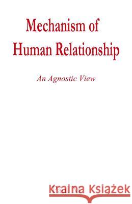 Mechanism of Human Relationship: An Agnostic View Paul M 9781943851515 White Falcon Self Publishing Platform