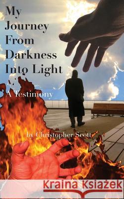 My Journey From Darkness Into Light: A Testimony Scott, Christopher 9781944037307