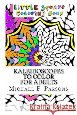 Kaleidoscopes to Color: For Adults Michael F. Parsons 9781944065096