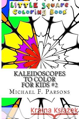 Kaleidoscopes to Color: For Kids #2 Michael F. Parsons 9781944065225 T. A. Francis Publishing