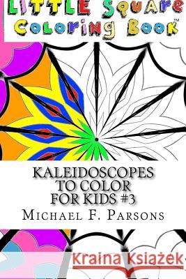 Kaleidoscopes to Color: For Kids #3 Michael F. Parsons 9781944065232 T. A. Francis Publishing
