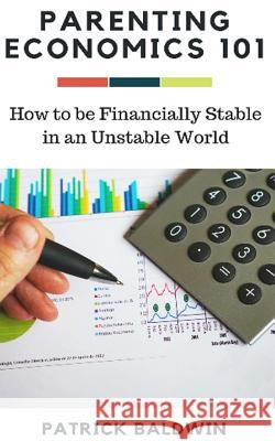 Parenting Economics 101: How to be Financially Stable in an Unstable World J, A. J. 9781944321802 American Christian Defense Alliance, Inc.
