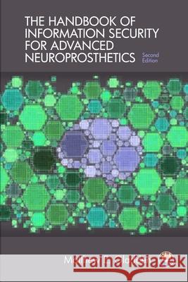 The Handbook of Information Security for Advanced Neuroprosthetics Matthew E. Gladden 9781944373146