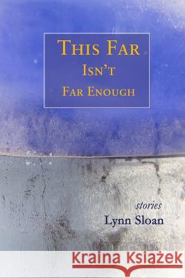 This Far Isn't Far Enough: Stories Lynn Sloan 9781944388294