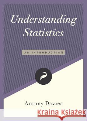 Understanding Statistics: An Introduction Antony Davies 9781944424350
