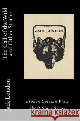 The Call of the Wild and Other Stories Jack London Carl E. Weaver 9781944616052 Broken Column Press