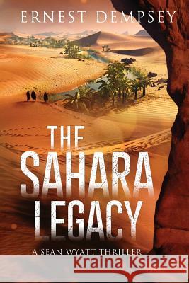 The Sahara Legacy: A Sean Wyatt Thriller Ernest Dempsey 9781944647179