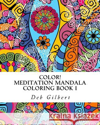 Color! Meditation Mandala Coloring, Book I Deb Gilbert 9781944678074