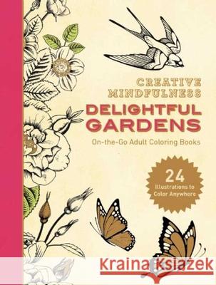 Creative Mindfulness: Delightful Gardens: On-The-Go Adult Coloring Books Racehorse Publishing 9781944686055 Racehorse Publishing